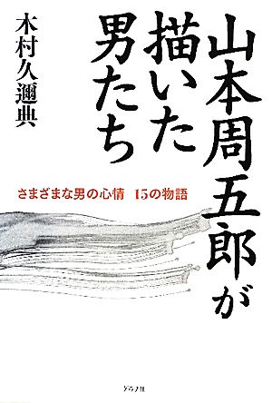 山本周五郎が描いた男たち さまざまな男の心情 15の物語