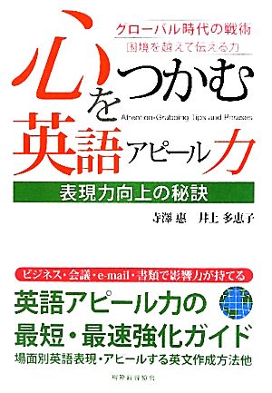 心をつかむ英語アピール力 表現力向上の秘訣 グローバル時代の戦術 国境を越えて伝える力