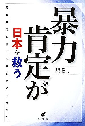 暴力肯定が日本を救う 死ぬまでに言っておきたかったこと