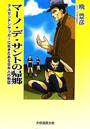 マーノ・デ・サントの帰郷 アルゼンチンサッカーに生きたある日本人の物語 文藝書房文庫