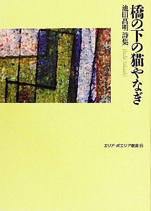 橋の下の猫やなぎ 池田高明詩集 エリア・ポエジア叢書