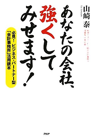 あなたの会社、強くしてみせます！ 必見！ビジネス・パートナー型「会計事務所」活用読本