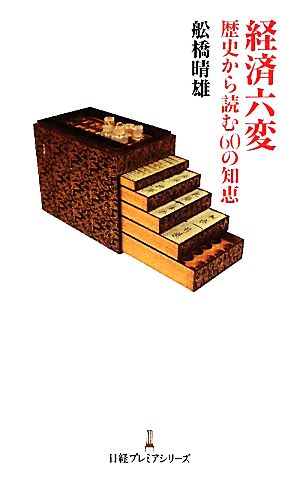 経済六変 歴史から読む60の知恵 歴史から読む60の知恵 日経プレミアシリーズ