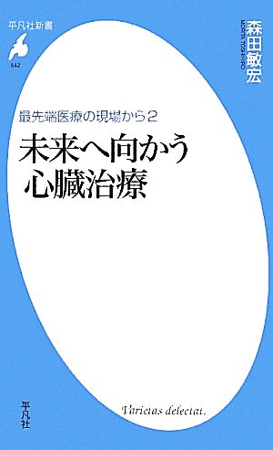 未来へ向かう心臓治療(2) 最先端医療の現場から 平凡社新書