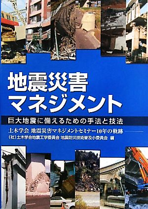 地震災害マネジメント 巨大地震に備えるための手法と技法 土木学会地震災害マネジメントセミナー10年の軌跡