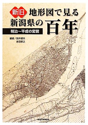 新旧地形図で見る新潟県の百年明治～平成の変貌