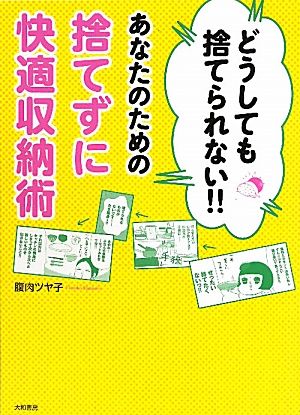 どうしても捨てられない!!あなたのための捨てずに快適収納術