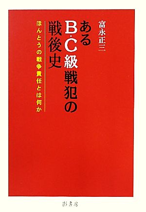 あるB・C級戦犯の戦後史 ほんとうの戦争責任とは何か