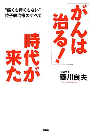 「がんは治る！」時代が来た “痛くも痒くもない