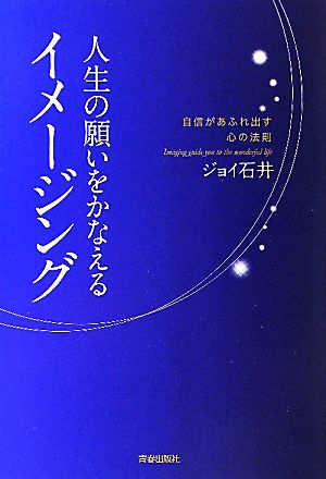 人生の願いをかなえるイメージング 自信があふれ出す心の法則