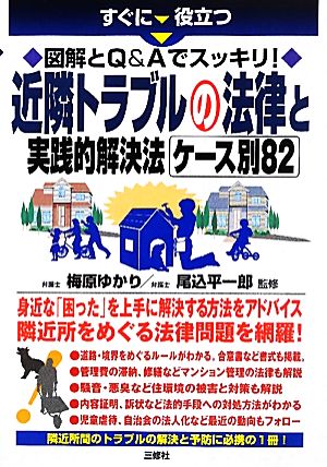 近隣トラブルの法律と実践的解決法ケース別82 すぐに役立つ図解とQ&Aでスッキリ！