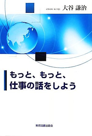 もっと、もっと、仕事の話をしよう