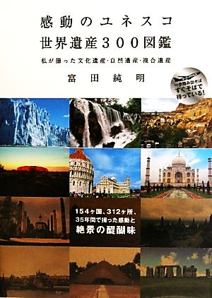 感動のユネスコ世界遺産300図鑑 私が撮った文化遺産・自然遺産・複合遺産