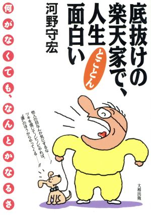 底抜けの楽天家で人生とことん面白い 何がなくても、なんとかなるさ