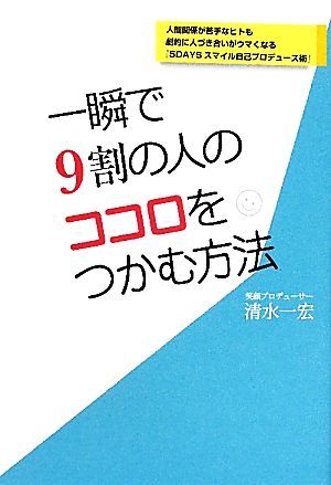 一瞬で9割のココロをつかむ方法 人間関係が苦手なヒトも劇的に人づき合いがウマくなる『5daysスマイル自己プロデュース術』