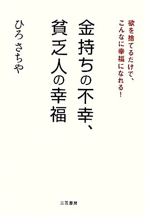 金持ちの不幸、貧乏人の幸福 欲を捨てるだけで、こんなに幸福になれる！