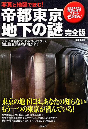 写真と地図で読む！帝都東京地下の謎 完全版 謎を体感できる東京の地下スポット15を案内！