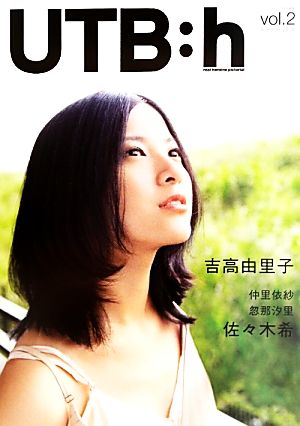 UTB:h(vol.2) 吉高由里子 仲里依紗 忽那汐里 佐々木希