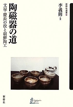 陶磁器の道 文禄・慶長の役と朝鮮陶工 新幹社選書