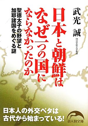 日本と朝鮮はなぜ一つの国にならなかったのか 聖徳太子の野望と加耶諸国をめぐる謎 新人物文庫