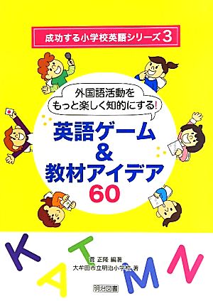 英語ゲーム&教材アイデア60 外国語活動をもっと楽しく知的にする！ 成功する小学校英語シリーズ3