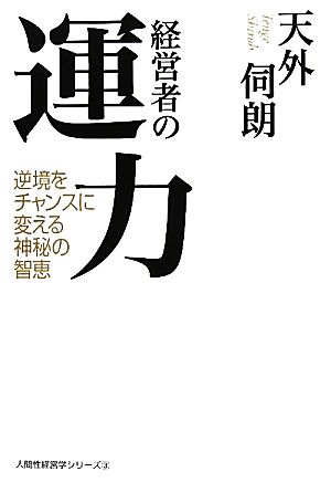 経営者の運力 逆境をチャンスに変える神秘の智恵 人間性経営学シリーズ3