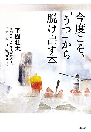 今度こそ、「うつ」から抜け出す本 専門カウンセラーが教える、「上手にがんばる」50のポイント