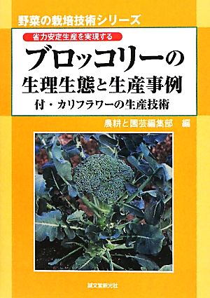 ブロッコリーの生理生態と生産事例 省力安定生産を実現する 付・カリフラワー 生産技術 野菜の栽培技術シリーズ