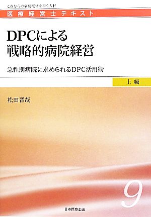 DPCによる戦略的病院経営 急性期病院に求められるDPC活用術 医療経営士テキスト 上級9