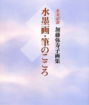 水墨画・筆のこころ 卒寿記念 加藤弥寿子画集