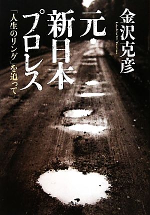 元・新日本プロレス 「人生のリング」を追って