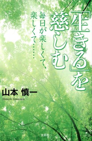 「生きる」を慈しむ 毎日が楽しくて、楽しくて…