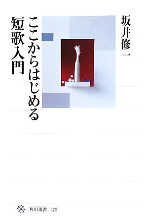 ここからはじめる短歌入門 角川選書475