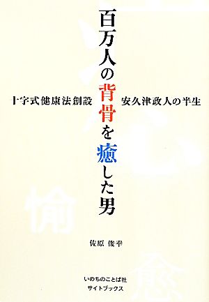 百万人の背骨を癒した男 十字式健康法創設・安久津政人の半生