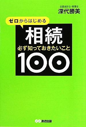 ゼロからはじめる相続 必ず知っておきたいこと100