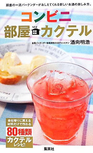 コンビニ部屋カクテル 銀座の一流バーテンダーがおしえてくれる新しいお酒の楽しみ方。