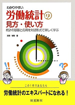 わかりやすい労働統計の見方・使い方 統計の基礎と応用を対話形式で楽しく学ぶ