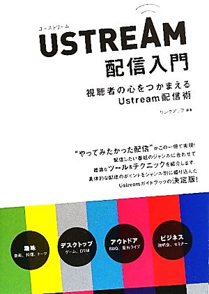 USTREAM配信入門 視聴者の心をつかまえるUstream配信術