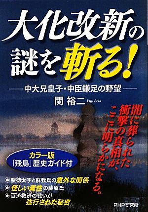 大化改新の謎を斬る！ 中大兄皇子・中臣鎌足の野望