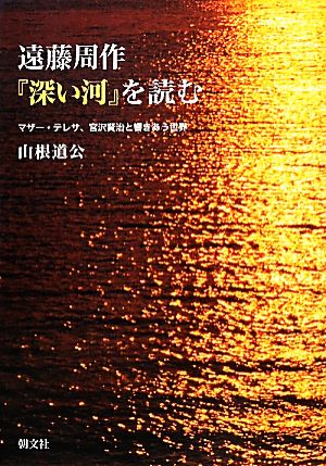 遠藤周作の『深い河』を読むマザー・テレサ、宮沢賢治と響きあう世界