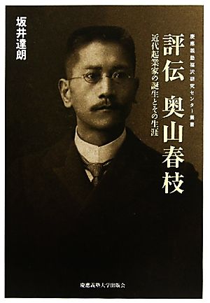 評伝 奥山春枝 近代起業家の誕生とその生涯 慶應義塾福沢研究センター叢書