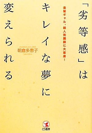 「劣等感」はキレイな夢に変えられる 金髪ギャル、超人気講師に大変身！