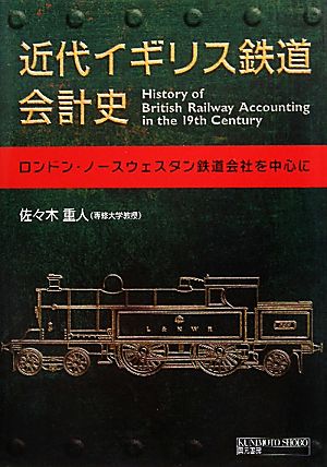 近代イギリス鉄道会計史 ロンドン・ノースウェスタン鉄道会社を中心に