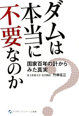 ダムは本当に不要なのか 国家百年の計からみた真実