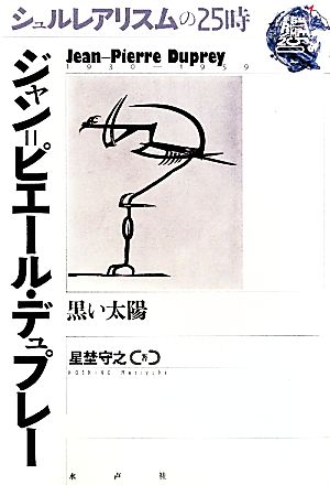 ジャン・ピエール=デュプレー 黒い太陽 シュルレアリスムの25時