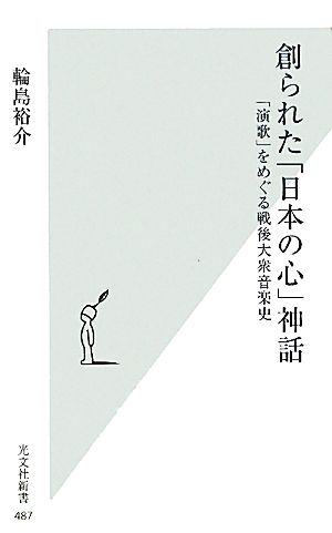 創られた「日本の心」神話「演歌」をめぐる戦後大衆音楽史光文社新書