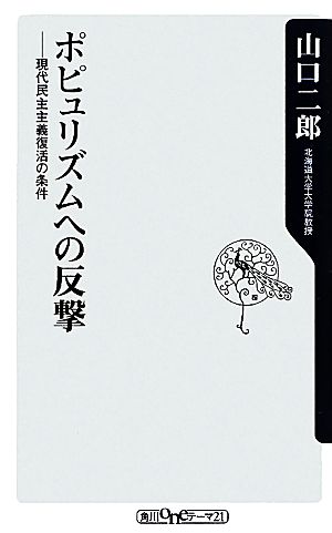 ポピュリズムヘの反撃 現代民主主義復活の条件 角川oneテーマ21