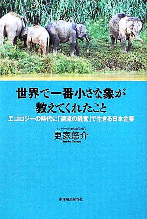 世界で一番小さな象が教えてくれたことエコロジーの時代に「清流の経営」で生きる日本企業