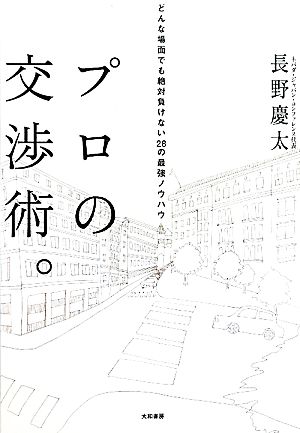 プロの交渉術。 どんな場面でも絶対負けない28の最強ノウハウ