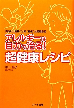 アレルギーは自力で治る！超健康レシピ完治した主婦による“秘伝